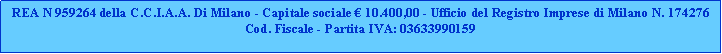 Casella di testo: REA N 959264 della C.C.I.A.A. Di Milano - Capitale sociale  10.400,00 - Ufficio del Registro Imprese di Milano N. 174276Cod. Fiscale - Partita IVA: 03633990159